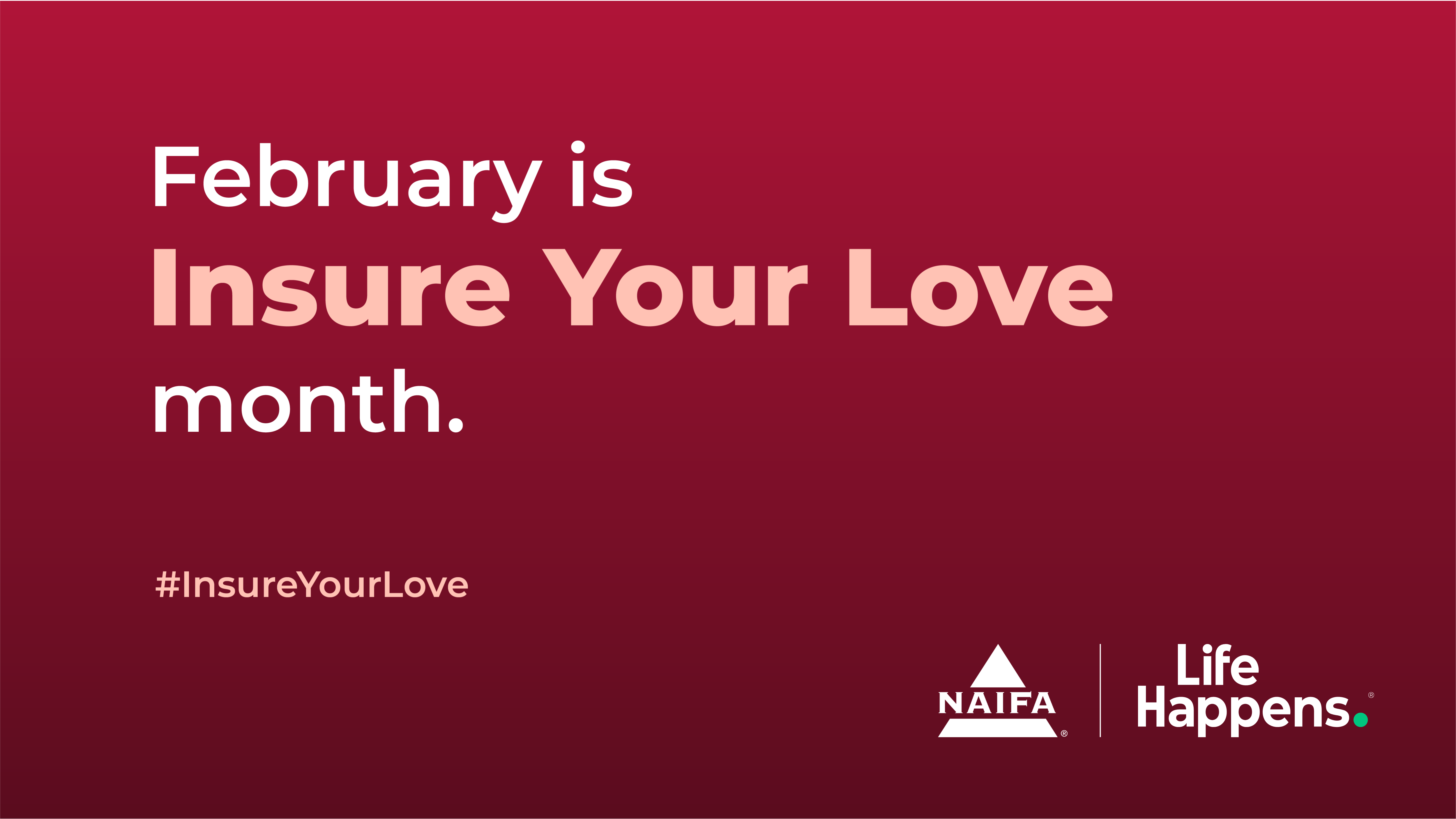 NAIFA'S CONSUMER ARM, LIFE HAPPENS, BRINGS US INSURE YOUR LOVE MONTH